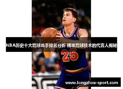 NBA历史十大罚球高手排名分析 精准罚球技术的代言人揭秘